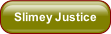 Slimey Justice.